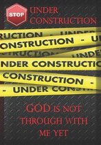 Under Construction God Is Not Through With Me Yet