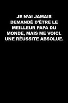 Je N'ai Jamais Demand D' tre Le Meilleur Papa Du Monde, Mais Me Voici. Une R ussite Absolue