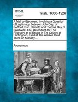 A Trial by Ejectment, Involving a Question of Legitimacy, Between John Day, of Bedford, Esq. Plaintiff, and Thomas Day, of Spaldwick, Esq. Defendant, for the Recovery of an Estate in the Coun