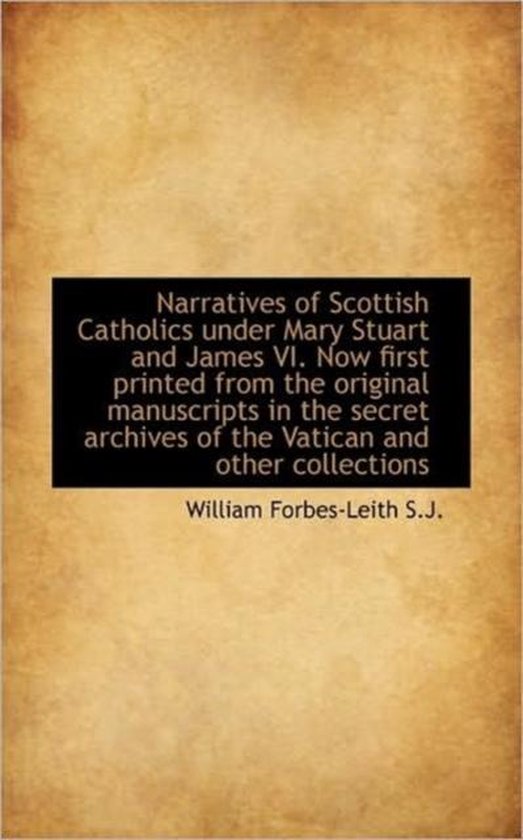 Narratives of Scottish Catholics Under Mary Stuart and James VI. Now