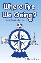 Where Are We Going? Short Stories for Boys