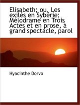 Elisabeth; Ou, Les Exil S En Syb Rie; M Lodrame En Trois Actes Et En Prose, Grand Spectacle, Parol