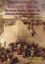 Insurgency In Ancient Times: The Jewish Revolts Against The Seleucid And Roman Empires, 166 BC-73 AD