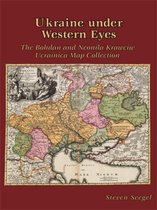 Ukraine under Western Eyes - The Bohdam and Neonila Krawciw Ucrainica Map Collection