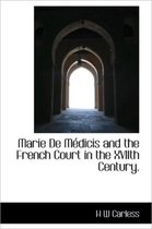 Marie de M Dicis and the French Court in the Xviith Century.