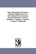 Opere Matematiche Di Francesco Brioschi. Pubblicate Per Cura del Comitato Per Le Onoranze a Francesco Brioschi (G. Ascoli, E. Beltrami, G. Colombo, L. Cremona, G. Negri, G. Schiapa