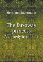 The far-away princess A comedy in one act