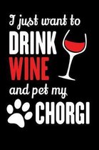 I Just Want To Drink Wine And Pet My Chorgi