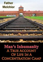 Man’s Inhumanity - A True Account Of Life In A Concentration Camp