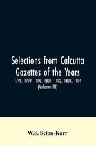 Selections from Calcutta gazettes of the years 1798, 1799, 1800, 1801, 1802, 1803, 1804, And 1805 showing the political and social condition of the English in India eighty years ag
