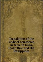 Translation of the Code of commerce in force in Cuba, Porto Rico and the Philippines