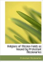 Religions of Mission Fields as Viewed by Protestant Missionaries