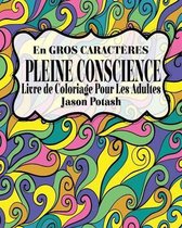 Pleine Conscience Livre de Coloriage Pour Les Adultes ( En Gros Caracteres )