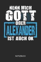 Nenn mich Gott oder - Alexander - ist auch OK - Notizbuch