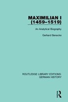 Routledge Library Editions: German History- Maximilian I (1459-1519)