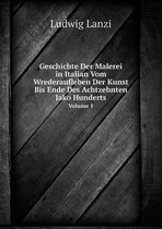 Geschichte Der Malerei in Italian Vom Wrederaufleben Der Kunst Bis Ende Des Achtzehnten Jako Hunderts Volume 1