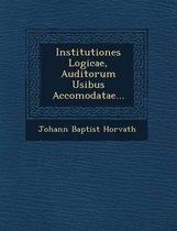 Institutiones Logicae, Auditorum Usibus Accomodatae...
