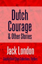 Classic Short Story Collections: Thrillers 5 - Dutch Courage and Other Stories