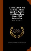 D. Fried. Christ. Jon. Fischers ... Kleine Schriften Aus Der Geschichte, Dem Staats- Und Lehenrechte