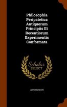 Philosophia Peripatetica Antiquorum Principiis Et Recentiorum Experimentis Conformata