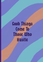 Good Things Come To Those Who Hustle