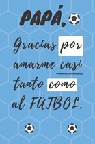 PAP , Gracias por amarme casi tanto como al FÚTBOL
