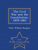The Civil War and the Constitution, 1859-1865 - War College Series