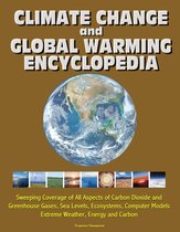 Climate Change and Global Warming Encyclopedia: Sweeping Coverage of All Aspects of Carbon Dioxide and Greenhouse Gases, Sea Levels, Ecosystems, Computer Models, Extreme Weather, Energy and Carbon