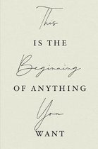 This Is the Beginning of Anything You Want