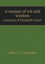 A woman of wit and wisdom a memoir of Elizabeth Carter