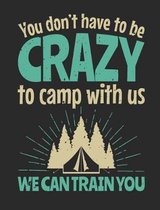You Don't Have to Be Crazy to Camp with Us We Can Train You