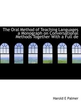 The Oral Method of Teaching Languages a Monograph on Conversational Methods Together with a Full de