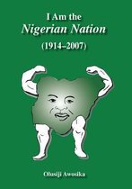 I Am the Nigerian Nation (1914-2007)