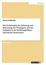 Die Problematik der Erfassung und Bewertung des Vermoegens und der Schulden in der Eroeffnungsbilanz bayerischer Kommunen