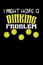 I Might Have Dinking Problem