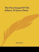 The First Gospel of the Infancy of Jesus Christ