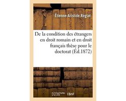 Sciences Sociales- de la Condition Des Étrangers En Droit Romain Et En Droit Français, Thèse Pour Le Doctorat