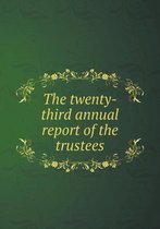 The twenty-third annual report of the trustees