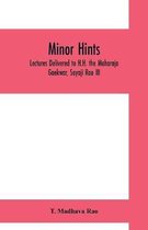 Minor hints; lectures delivered to H.H. the Maharaja Gaekwar, Sayaji Rao III