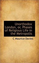 Unorthodox London, Or, Phases of Religious Life in the Metropolis