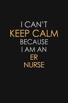 I Can't Keep Calm Because I Am An ER nurse