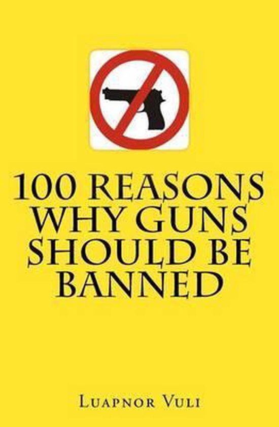 100 Reasons Why Guns Should Be Banned, Luapnor Vuli 9781518818004 Boeken
