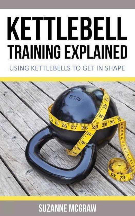 Kettlebell Training Explained (ebook), Suzanne Mcgraw 2370005039588