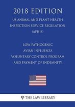 Low Pathogenic Avian Influenza - Voluntary Control Program and Payment of Indemnity (Us Animal and Plant Health Inspection Service Regulation) (Aphis) (2018 Edition)