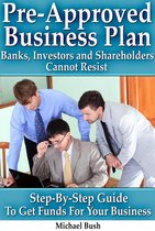 Money Management & Finance - Pre-Approved Business Plan – Banks, Investors and Shareholders Cannot Resist (The Step-By-Step Guide To Get Funds For Your Business)