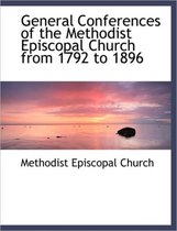 General Conferences of the Methodist Episcopal Church from 1792 to 1896