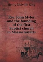 Rev. John Myles and the founding of the first Baptist church in Massachusetts