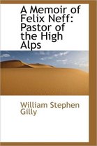 A Memoir of Felix Neff Pastor of the High Alps