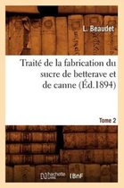 Savoirs Et Traditions- Trait� de la Fabrication Du Sucre de Betterave Et de Canne. Tome 2 (�d.1894)