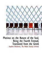 Plotinus on the Nature of the Soul, Being the Fourth Ennead, Translated from the Greek